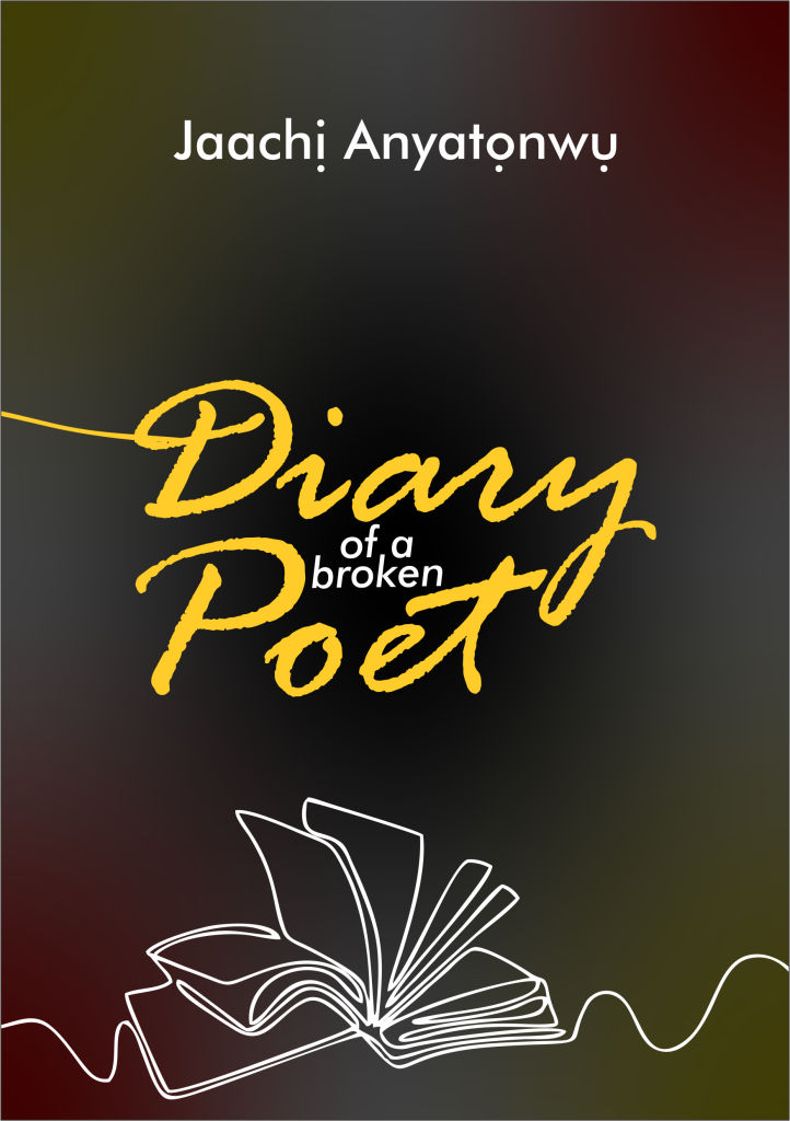 Diary Of A Broken Poet, a collection of poems by Jaachi Anyatonwu 22