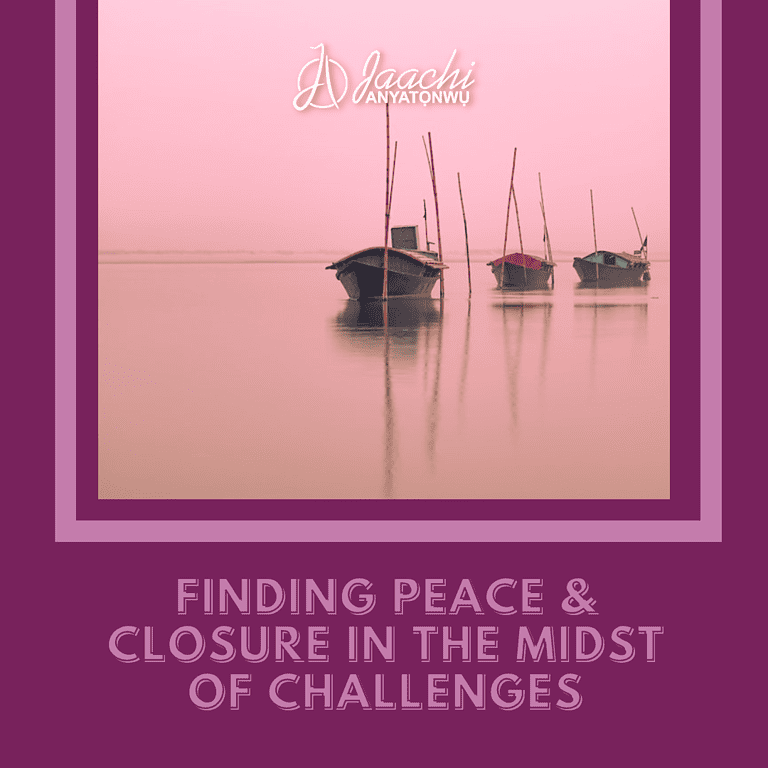 Finding Peace and Closure in the Midst of Challenges Finding Peace and Closure in the Midst of Challenges, by Jaachị Anyatọnwụ
