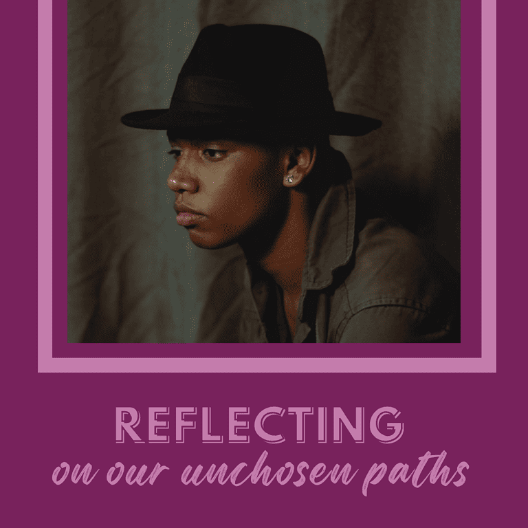 Reflecting on Our Unchosen Paths Reflecting on Our Unchosen Paths