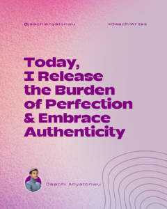 I release the burden of perfection and embrace authenticity