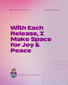With each release, I make space for joy and peace.