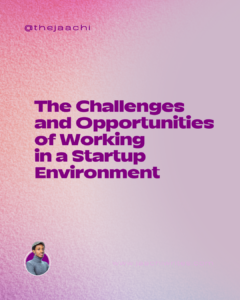 The Challenges and Opportunities of Working in a Startup Environment