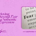 Moving Beyond Fear to Authentic Expression